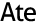 Ate
